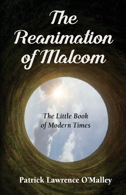 The Reanimation of Malcom: The Little Book of Modern Times - O'Malley, Patrick Lawrence