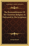 The Reasonablenesse of the Christian Religion as Delivered in the Scriptures