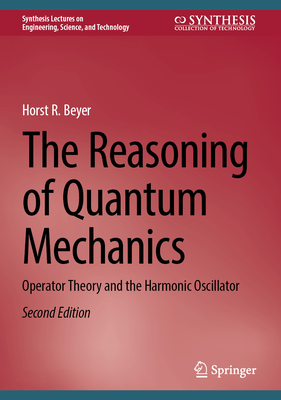 The Reasoning of Quantum Mechanics: Operator Theory and the Harmonic Oscillator - Beyer, Horst R.