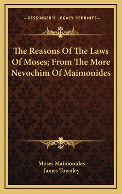 The Reasons of the Laws of Moses; From the More Nevochim of Maimonides - Maimonides, Moses