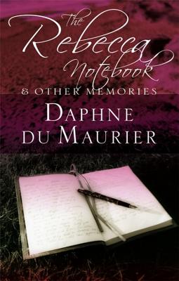 The Rebecca Notebook: and other memories - Du Maurier, Daphne