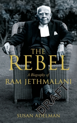 The Rebel: A Biography of Ram Jethmalani - ADELMAN, SUSAN