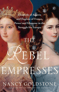 The Rebel Empresses: Elisabeth of Austria and Eugnie of France, Power and Glamour in the Struggle for Europe