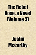 The Rebel Rose. a Novel (Volume 3)