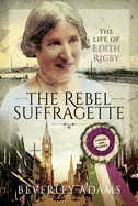 The Rebel Suffragette: The Life of Edith Rigby