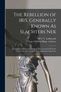 The Rebellion of 1815, Generally Known As Slachters Nek: A Complete Collection of All the Papers Connected With the Trial of the Accused; With Many Important Annexures