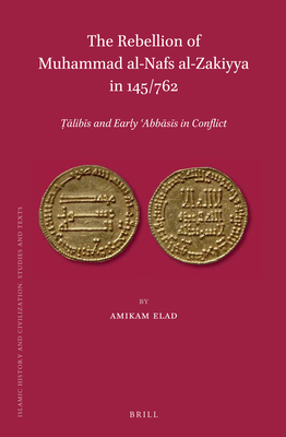 The Rebellion of Mu ammad Al-Nafs Al-Zakiyya in 145/762: lib s and Early  abb s s in Conflict - Elad, Amikam