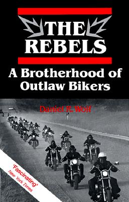 The Rebels: A Brotherhood of Outlaw Bikers - Wolf, Daniel