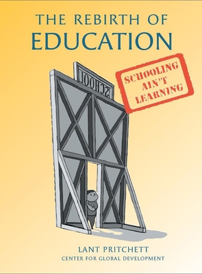 The Rebirth of Education: Schooling Ain't Learning - Pritchett, Lant