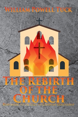 The Rebirth of the Church: Responding to the Call of Christian Discipleship - Tuck, William Powell