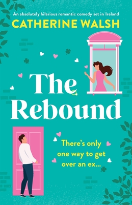 The Rebound: An absolutely hilarious romantic comedy set in Ireland - Walsh, Catherine