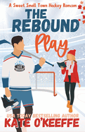 The Rebound Play: A Sweet Small Town Hockey Romcom