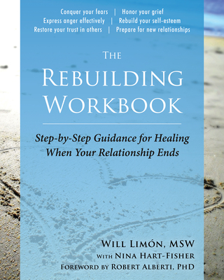 The Rebuilding Workbook: Step-By-Step Guidance for Healing When Your Relationship Ends - Limn, Will, MSW, and Hart-Fisher, Nina, and Alberti, Robert, PhD (Foreword by)