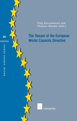 The Recast of the European Works Council Directive: Volume 22 - Dorssemont, Filip (Editor), and Blanke, Thomas (Editor)