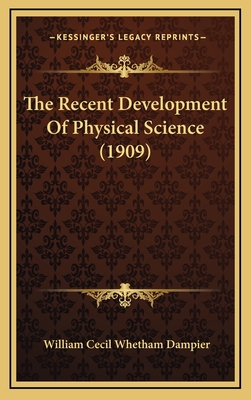 The Recent Development of Physical Science (1909) - Dampier, William Cecil Whetham