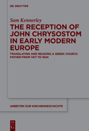 The Reception of John Chrysostom in Early Modern Europe: Translating and Reading a Greek Church Father from 1417 to 1624