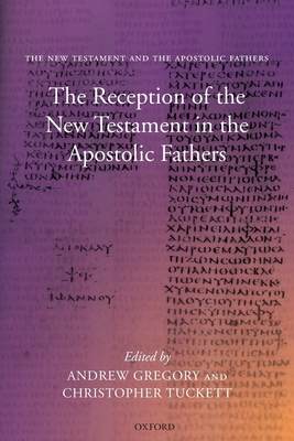 The Reception of the New Testament in the Apostolic Fathers - Gregory, Andrew (Editor), and Tuckett, Christopher (Editor)