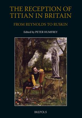 The Reception of Titian in Britain from Reynolds to Ruskin - Humfrey, Peter, Mr. (Editor)