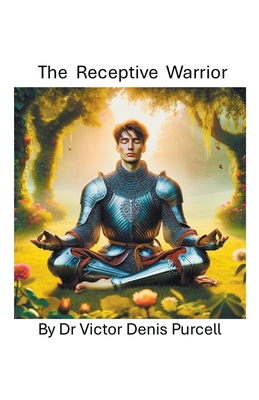 The Receptive Warrior - Purcell, Vctor Denis, Dr.