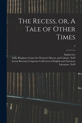 The Recess, or, A Tale of Other Times; 3 - Lee, Sophia 1750-1824, and Sallie Bingham Center for Women's His (Creator), and Leona Bowman Carpenter Collection of (Creator)