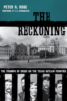 The Reckoning: The Triumph of Order on the Texas Outlaw Frontier - Rose, Peter R, and Fehrenbach, T R (Foreword by)