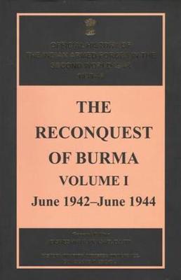 The Reconquest of Burma, Volume I: June 1942-June 1944 - Litt, Bisheshwar Prasad D. (General editor)