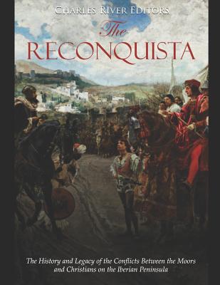 The Reconquista: The History and Legacy of the Conflicts Between the Moors and Christians on the Iberian Peninsula - Charles River