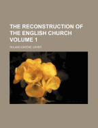 The Reconstruction of the English Church; Volume 1
