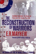 The Reconstruction of Warriors: Archibald McIndoe, the Royal Air Force and the Guinea Pig Club - Mayhew, E R