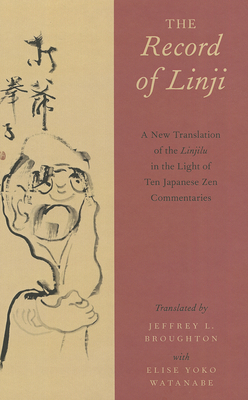 The Record of Linji: A New Translation of the Linjilu in the Light of Ten Japanese Zen Commentaries - Broughton, Jeffrey L, Professor (Translated by), and Watanabe, Elise Yoko