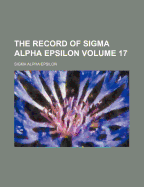 The Record of SIGMA Alpha Epsilon Volume 17