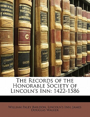 The Records of the Honorable Society of Lincoln's Inn: 1422-1586 - Baildon, William Paley, and Inn, Lincoln's, and Walker, James Douglas