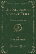 The Records of Vincent Trill: Of the Detective Service (Classic Reprint)