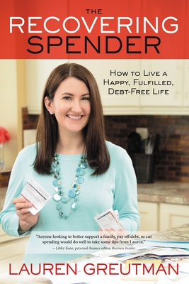 The Recovering Spender: How to Live a Happy, Fulfilled, Debt-Free Life - Greutman, Lauren