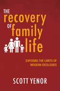 The Recovery of Family Life: Exposing the Limits of Modern Ideologies