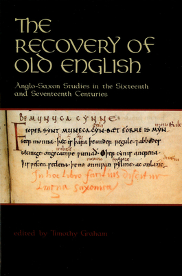 The Recovery of Old English: Anglo-Saxon Studies in the Sixteenth and Seventeenth Centuries - Graham, Timothy (Editor)