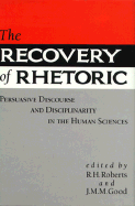 The Recovery of Rhetoric: Persuasive Discourse and Disciplinarity in the Human Sciences