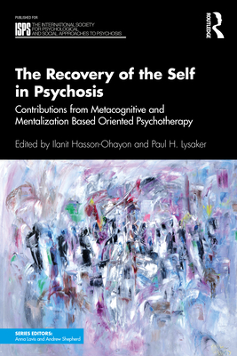The Recovery of the Self in Psychosis: Contributions from Metacognitive and Mentalization Based Oriented Psychotherapy - Hasson-Ohayon, Ilanit (Editor), and Lysaker, Paul H. (Editor)