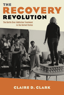 The Recovery Revolution: The Battle Over Addiction Treatment in the United States