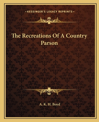 The Recreations Of A Country Parson - Boyd, A K H