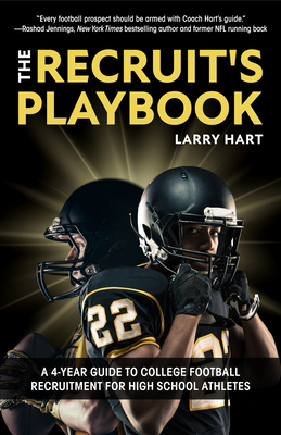 The Recruit's Playbook: A 4-Year Guide to College Football Recruitment for High School Athletes (Guide to Winning a Football Scholarship) - Hart, Larry