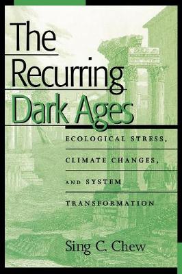 The Recurring Dark Ages: Ecological Stress, Climate Changes, and System Transformation - Chew, Sing C