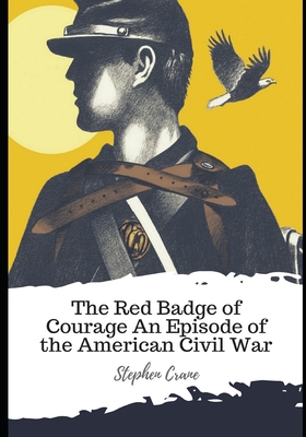 The Red Badge of Courage An Episode of the American Civil War - Crane, Stephen