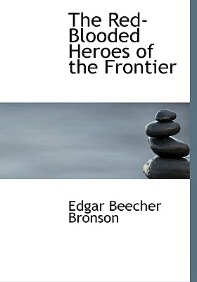 The Red-Blooded Heroes of the Frontier - Bronson, Edgar Beecher