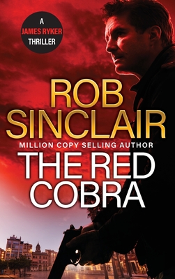 The Red Cobra: The EDGE-OF-YOUR-SEAT action thriller from bestseller Rob Sinclair for 2024 - Sinclair, Rob