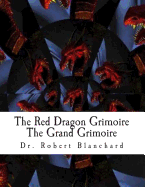 The Red Dragon Grimoire - The Grand Grimoire: The Art Concerning Commanding the Celestial Spirits