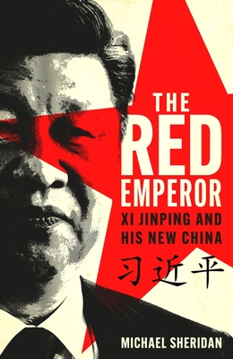 The Red Emperor: Xi Jinping and His New China - Sheridan, Michael