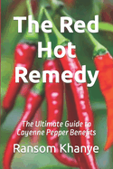 The Red Hot Remedy: The Ultimate Guide to Cayenne Pepper Benefits