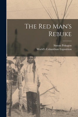 The Red Man's Rebuke - Pokagon, Simon 1830-1899, and World's Columbian Exposition (1893 (Creator)