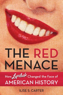 The Red Menace: How Lipstick Changed the Face of American History - Carter, Ilise S